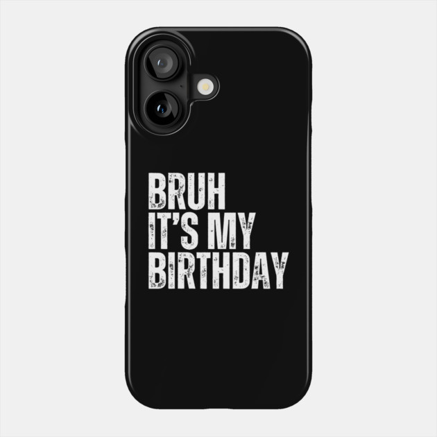 Bruh It's My Birthday Phone Case by UrbanLifeApparel