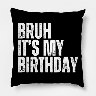 Bruh It's My Birthday Pillow