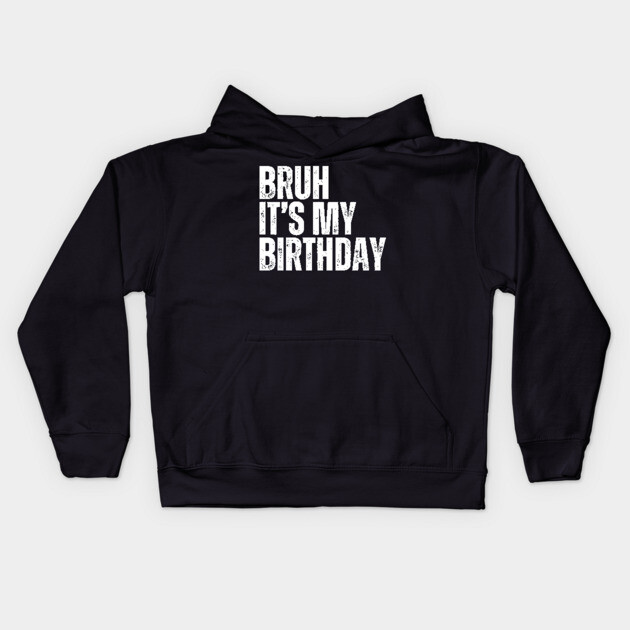 Bruh It's My Birthday Kids Hoodie by UrbanLifeApparel