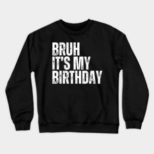 Bruh It's My Birthday Crewneck Sweatshirt