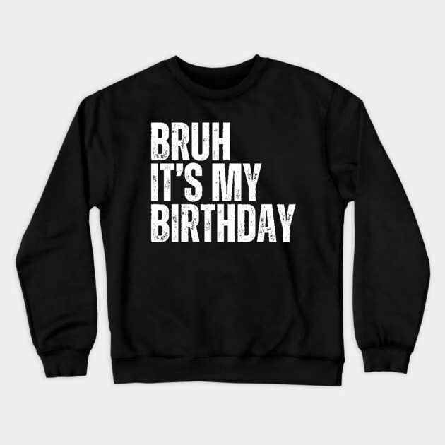 Bruh It's My Birthday Crewneck Sweatshirt by UrbanLifeApparel