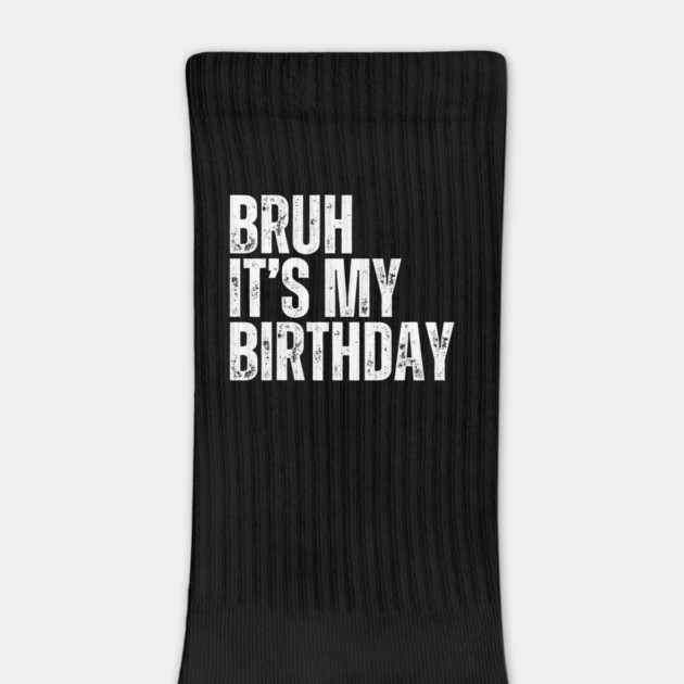Bruh It's My Birthday by UrbanLifeApparel