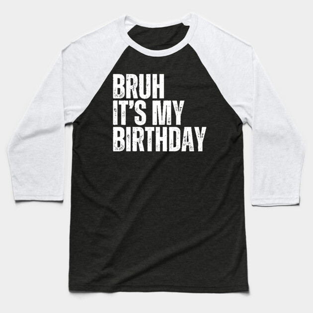Bruh It's My Birthday Baseball T-Shirt by UrbanLifeApparel