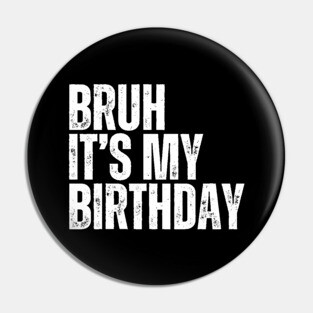 Bruh It's My Birthday Pin