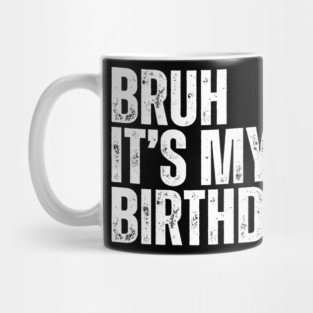 Bruh It's My Birthday Mug