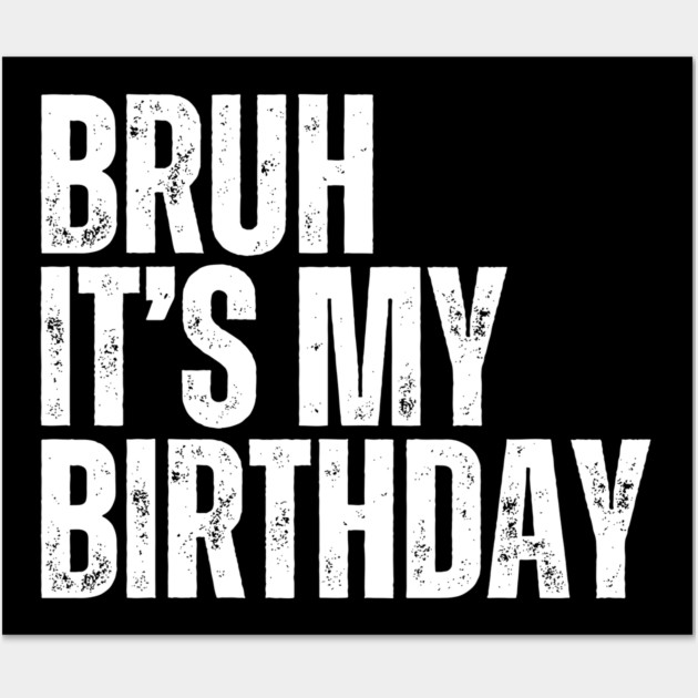 Bruh It's My Birthday Wall Art by UrbanLifeApparel