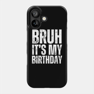 Bruh It's My Birthday! Phone Case