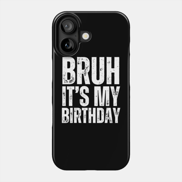 Bruh It's My Birthday! Phone Case by UrbanLifeApparel