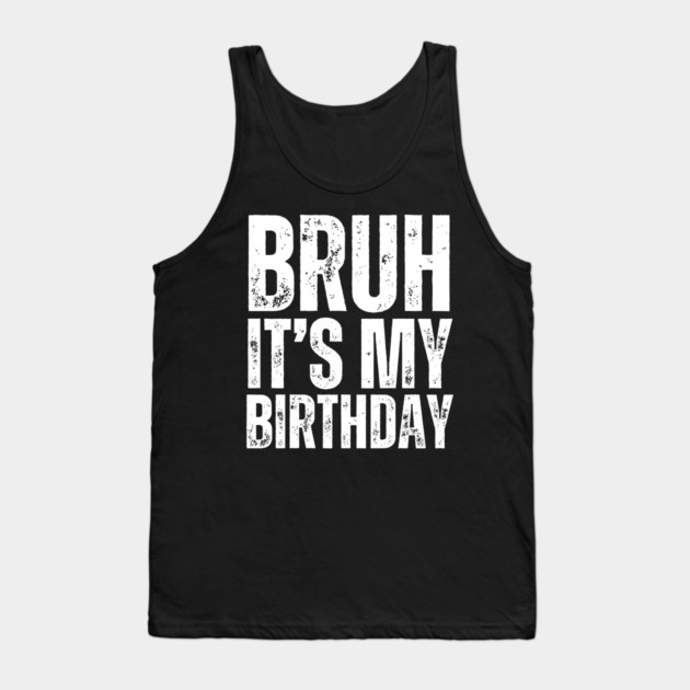 Bruh It's My Birthday! Tank Top by UrbanLifeApparel
