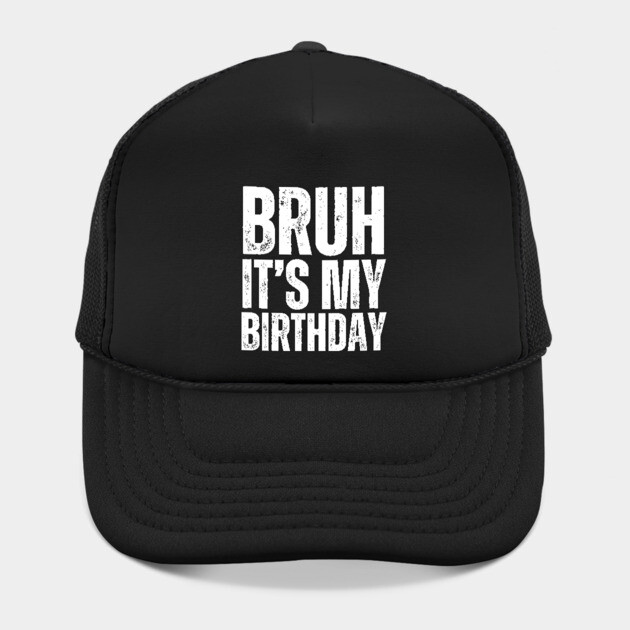 Bruh It's My Birthday! by UrbanLifeApparel