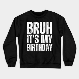 Bruh It's My Birthday! Crewneck Sweatshirt