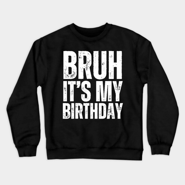 Bruh It's My Birthday! Crewneck Sweatshirt by UrbanLifeApparel
