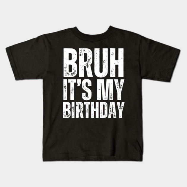 Bruh It's My Birthday! Kids T-Shirt by UrbanLifeApparel