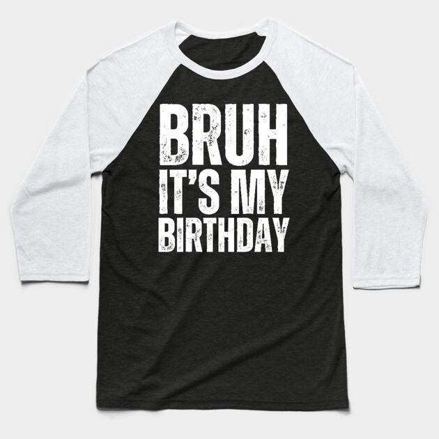 Bruh It's My Birthday! Baseball T-Shirt by UrbanLifeApparel