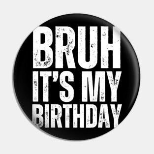 Bruh It's My Birthday! Pin