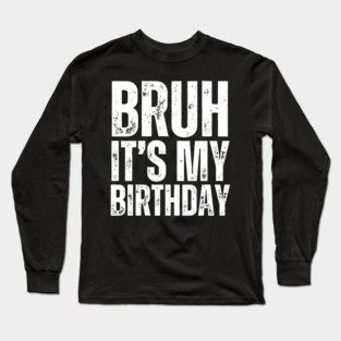 Bruh It's My Birthday! Long Sleeve T-Shirt