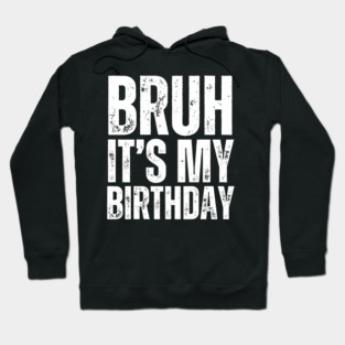 Bruh It's My Birthday! Hoodie