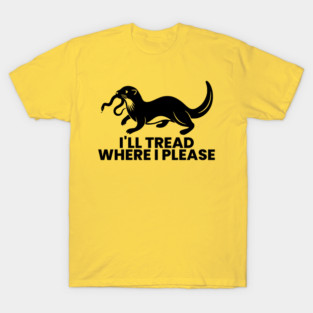 I’ll Tread Where I Please T-Shirt