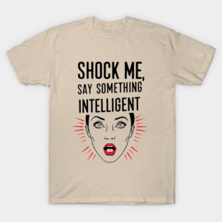 Shock Me Say Something Intelligent Sarcastic Humor T-Shirt