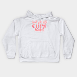Are We On Cops Again Kids Hoodie