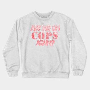 Are We On Cops Again Crewneck Sweatshirt