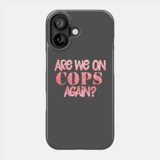 Are We On Cops Again Phone Case