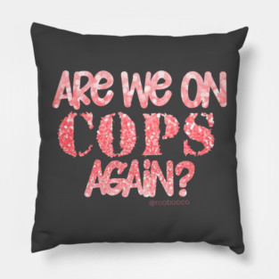 Are We On Cops Again Pillow