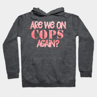 Are We On Cops Again Hoodie