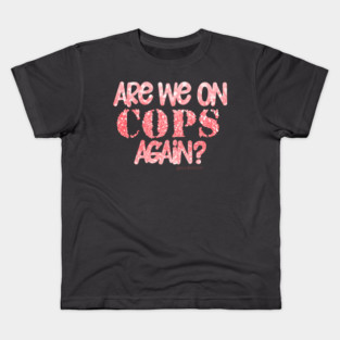 Are We On Cops Again Kids T-Shirt