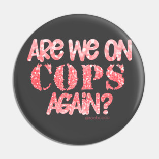 Are We On Cops Again Pin