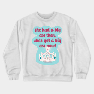 She Had a Big Ass Then She's Got a Big Ass Now Crewneck Sweatshirt
