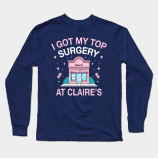 I got my top surgery at Claire’s Long Sleeve T-Shirt