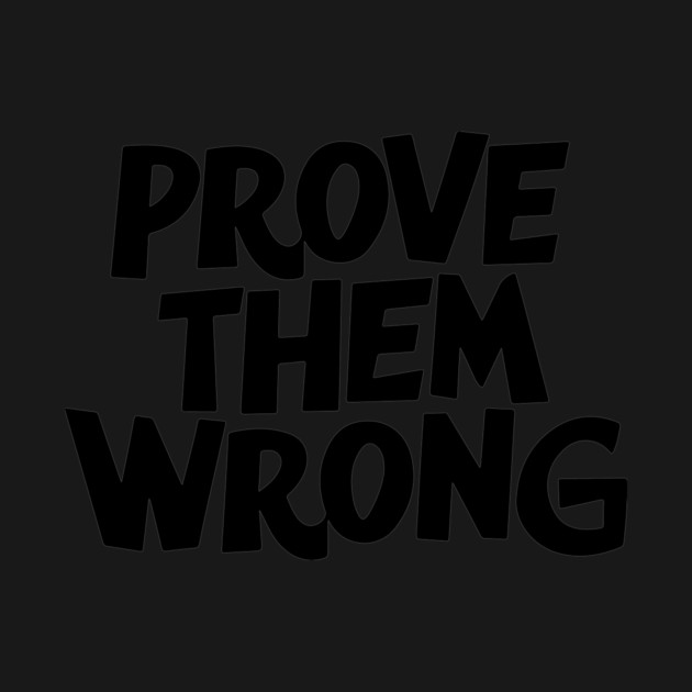 Prove Them Wrong by CreativeSage