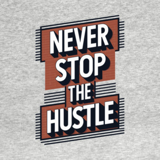 Never Stop the Hustle Motivational Success Quote T-Shirt