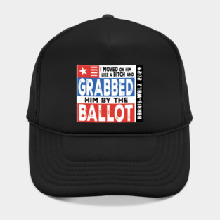 Harris-Walz 2024: Grab him by the Ballot! Hat