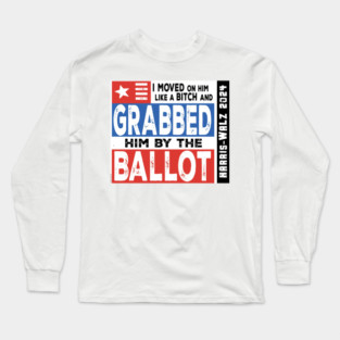 Harris-Walz 2024: Grab him by the Ballot! Long Sleeve T-Shirt