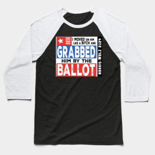 Harris-Walz 2024: Grab him by the Ballot! Baseball T-Shirt