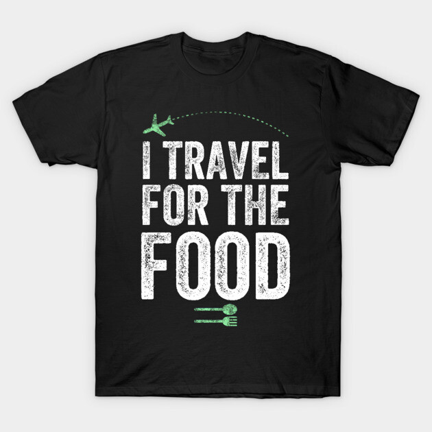 I travel for the food T-Shirt by captainmood