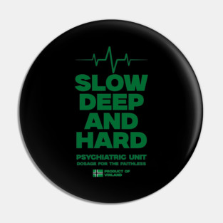 SLOW, DEEP & HARD Pin