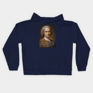 Jean-Jacques Rousseau Quote: I have never thought, for my part, that man's freedom consists in his being able to do whatever he wills, but that he should not, by any human power, be forced to do what is against his will. Kids Hoodie