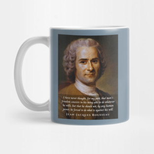Jean-Jacques Rousseau Quote: I have never thought, for my part, that man's freedom consists in his being able to do whatever he wills, but that he should not, by any human power, be forced to do what is against his will. Mug