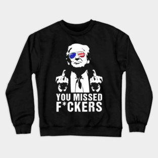 You Missed Fuckers President Donald Trump Crewneck Sweatshirt