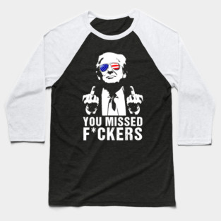 You Missed Fuckers President Donald Trump Baseball T-Shirt