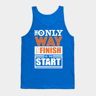 The Only Way to Finish is to Start Tank Top