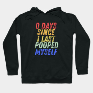 0 Days Since I Last Pooped Myself Hoodie