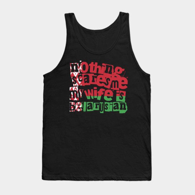 Funny Belarusian Wife Nothing Scares Me My Wife Is Belarusian Tank Top by Yesteeyear