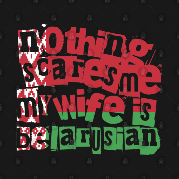 Funny Belarusian Wife Nothing Scares Me My Wife Is Belarusian by Yesteeyear