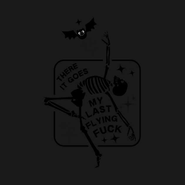 There it Goes My Last Flying Fuck Skeleton Halloween by The WYLD Tribe