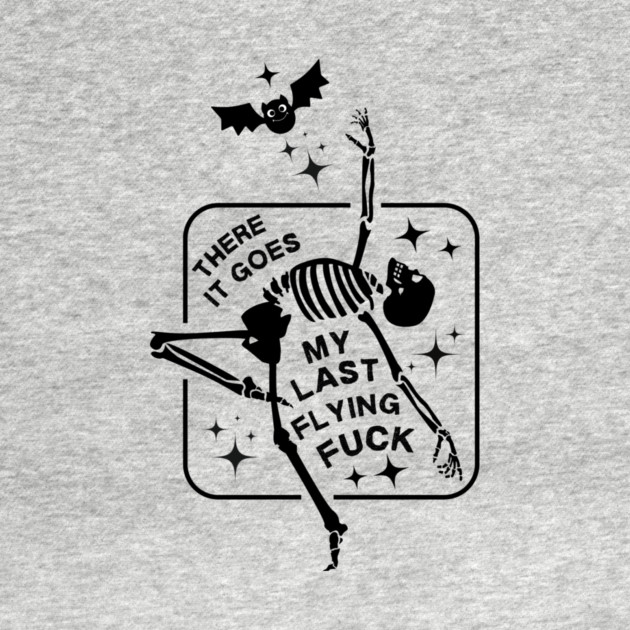 There it Goes My Last Flying Fuck Skeleton Halloween by The WYLD Tribe