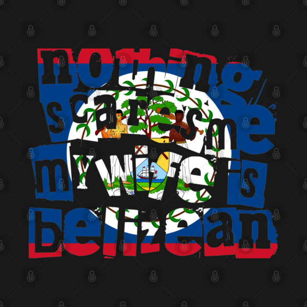 Funny Belizean Wife Nothing Scares Me My Wife Is Belizean by Yesteeyear